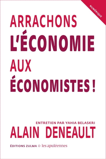 Arrachons l'économie aux économistes - Alain Deneault