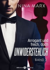 Arrogant und frech, doch unwiderstehlich - Band 3