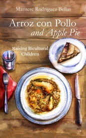 Arroz con Pollo and Apple Pie: Raising Bicultural Children