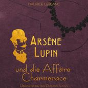 Arsène Lupin - Arsene Lupin und die Affare Charmerace (Ungekurzt)