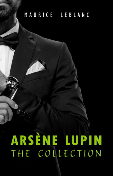 Arsène Lupin: The Collection (Arsène Lupin Gentleman Burglar, Arsène Lupin vs Herlock Sholmes, The Hollow Needle, 813, The Crystal Stopper and many more) - Maurice Leblanc