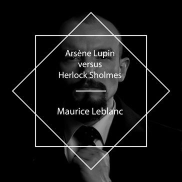 Arsène Lupin versus Herlock Sholmes - Maurice Leblanc