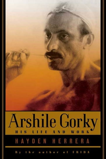 Arshile Gorky - Hayden Herrera