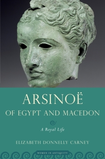 Arsinoe of Egypt and Macedon - Elizabeth Donnelly Carney