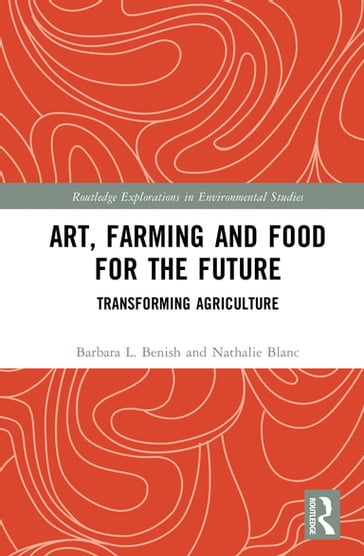 Art, Farming and Food for the Future - Barbara L. Benish - Nathalie Blanc