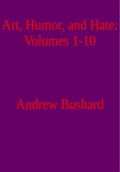 Art, Humor, and Hate: Volumes 1-10