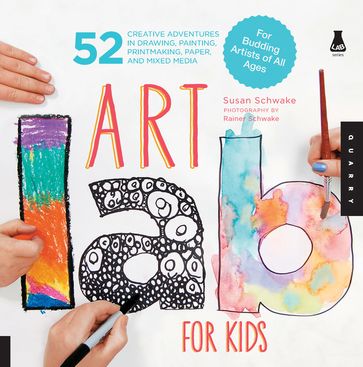 Art Lab for Kids: 52 Creative Adventures in Drawing, Painting, Printmaking, Paper, and Mixed Media-For Budding Artists - Rainer Schwake - Susan Schwake