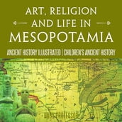 Art, Religion and Life in Mesopotamia - Ancient History Illustrated Children s Ancient History