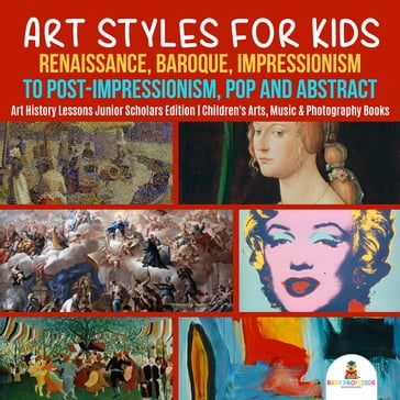 Art Styles for Kids : Renaissance, Baroque, Impressionism to Post-Impressionism, Pop and Abstract   Art History Lessons Junior Scholars Edition   Children's Arts, Music & Photography Books - Baby Professor