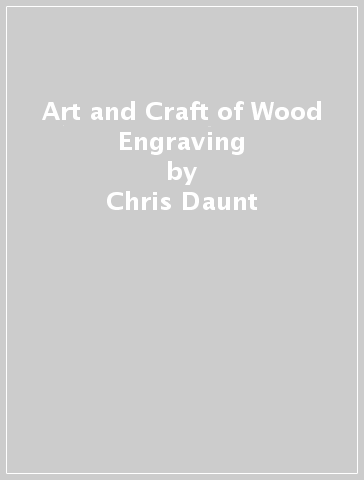 Art and Craft of Wood Engraving - Chris Daunt