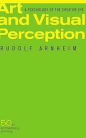 Art and Visual Perception, Second Edition: A Psychology of the Creative Eye