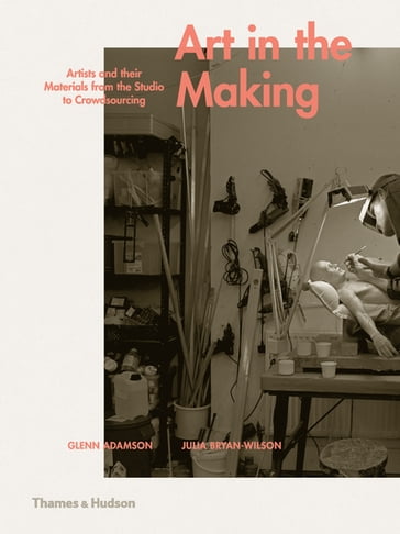 Art in the Making - Glenn Adamson - Julia Bryan-Wilson