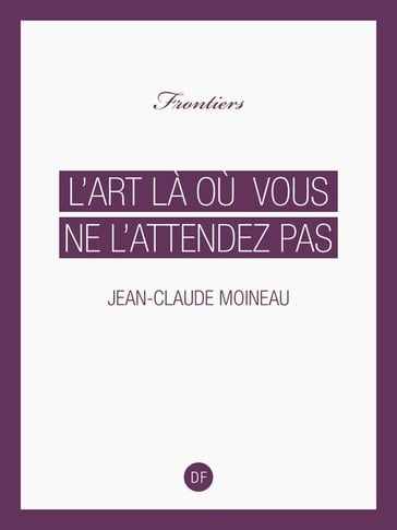 L'Art là où vous ne l'attendez pas - Jean-Claude Moineau