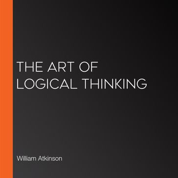 Art of Logical Thinking, The - William Atkinson