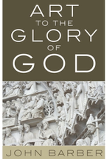 Art to the Glory of God - John Barber