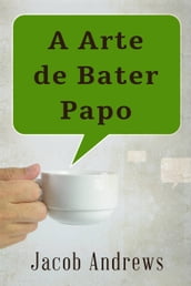 A Arte De Bater Papo: Construindo Relacionamentos De Sucesso