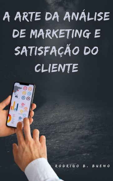 A Arte da Análise de Marketing e Satisfação do Cliente - Rodrigo B. Bueno