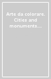 Arte da colorare. Cities and monuments. Ediz. illustrata