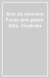 Arte da colorare. Faces and gazes. Ediz. illustrata