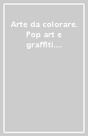 Arte da colorare. Pop art e graffiti. Ediz. illustrata