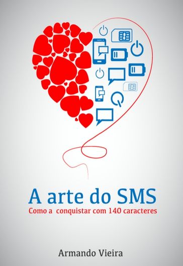 A Arte do SMS: como a conquistar em 140 caracteres - ARMANDO VIEIRA