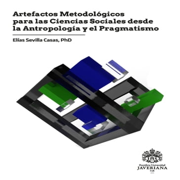 Artefactos metodológicos para las ciencias sociales desde la antropología y el pragmatismo - Elías Sevilla Casas
