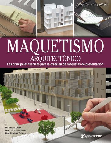 Artes & Oficios. Maquestismo arquitectónico - Pere Pedrero Carbonero - Ricard Pedrero Coderch - Eva Pascual i Miró