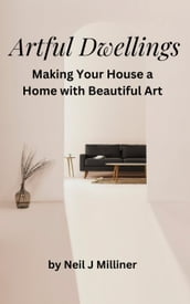 Artful Dwellings: Making Your House a Home With Beautiful Art