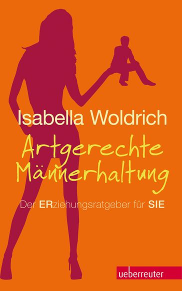Artgerechte Männerhaltung - Isabella Woldrich