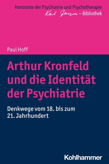 Arthur Kronfeld und die Identität der Psychiatrie - Paul Hoff - Matthias Bormuth - Andreas Heinz - Markus Jager