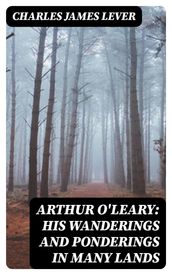 Arthur O Leary: His Wanderings And Ponderings In Many Lands