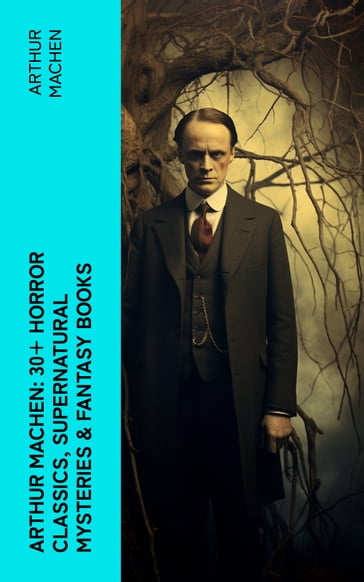 Arthur Machen: 30+ Horror Classics, Supernatural Mysteries & Fantasy Books - Arthur Machen