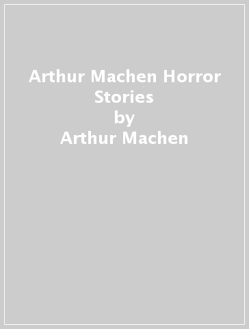 Arthur Machen Horror Stories - Arthur Machen