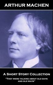Arthur Machen - A Short Story Collection:  They were talking about old days and old ways  