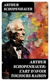 Arthur Schopenhauer: L Art d avoir toujours raison