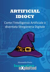 Artificial Idiocy: Come l Intelligenza Artificiale é diventata Stregoneria Digitale