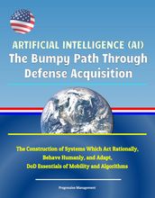 Artificial Intelligence (AI): The Bumpy Path Through Defense Acquisition - The Construction of Systems Which Act Rationally, Behave Humanly, and Adapt, DoD Essentials of Mobility and Algorithms