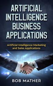 Artificial Intelligence Business Applications: Artificial Intelligence Marketing and Sales Applications