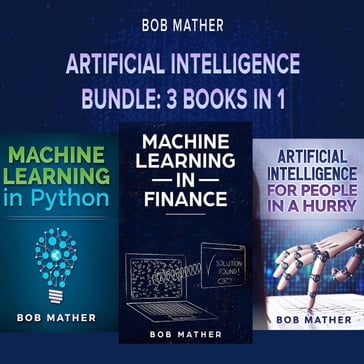 Artificial Intelligence Bundle: 3 Books in 1 - Bob Mather
