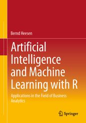 Artificial Intelligence and Machine Learning with R