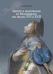 Artisti e maestranze in Monferrato nei secoli XVI e XVII. Ricerche d archivio