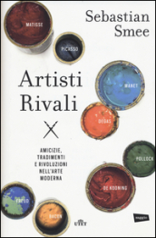 Artisti rivali. Amicizie, tradimenti e rivoluzioni nell arte moderna. Con e-book