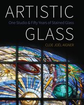 Artistic Glass: One Studio and Fifty Years of Stained Glass