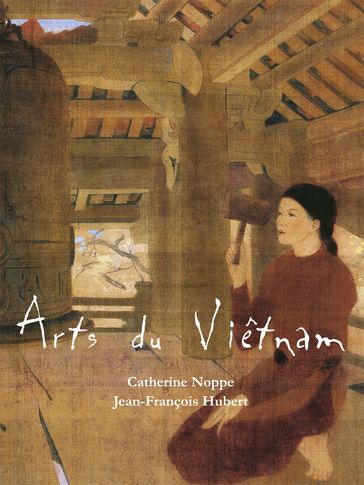 Arts du Viêtnam - Catherine Noppe - Jean-François Hubert