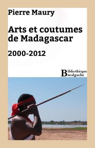 Arts et coutumes de Madagascar. 2000-2012 - Pierre Maury