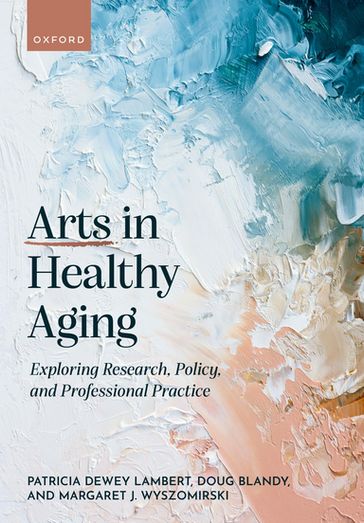 Arts in Healthy Aging - Patricia Dewey Lambert - Doug Blandy - Margaret Wyszomirski