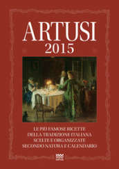 Artusi 2015. Le più famose ricette della tradizione italiana scelte e organizzate secondo natura e calendario