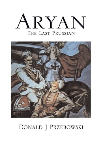 Aryan, the Last Prussian - Donald J Przebowski