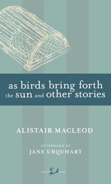 As Birds Bring Forth the Sun and Other Stories - Alistair MacLeod - Jane Urquhart