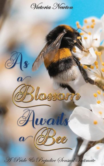 As A Blossom Awaits A Bee: A Pride and Prejudice Sensual Intimate Variation - Jane Hunter - VICTORIA NEWTON